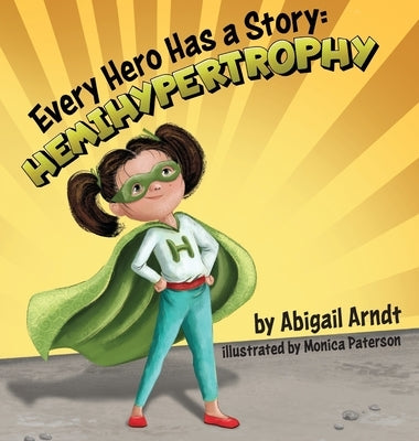Every Hero Has A Story: Hemihypertrophy by Arndt, Abigail G.
