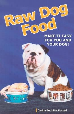 Raw Dog Food: Making It Work for You and Your Dog by MacDonald, Carina Beth