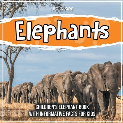 Elephants: Children's Elephant Book With Informative Facts For Kids by Kids, Bold