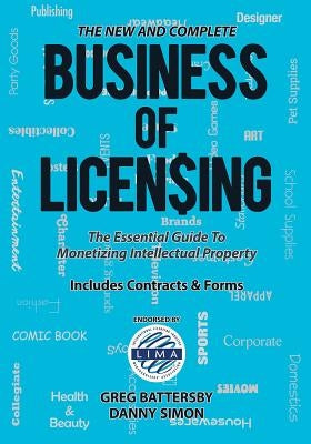 The New and Complete Business of Licensing: The Essential Guide to Monetizing Intellectual Property by Battersby, Greg