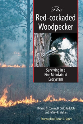 The Red-Cockaded Woodpecker: Surviving in a Fire-Maintained Ecosystem by Conner, Richard