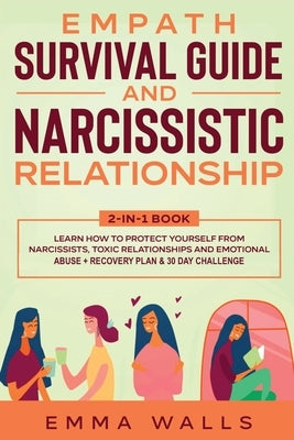 Empath Survival Guide and Narcissistic Relationship 2-in-1 Book: Learn How to Protect Yourself From Narcissists, Toxic Relationships and Emotional Abu by Walls, Emma