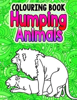 Humping Animals Adult Colouring Book: Great White Elephant Gifts Funny Gag Gifts Inappropriate Gifts for Adults White Elephant Gifts For Adults by The House, Janny