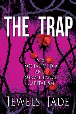 The Trap: Sex, Social Media, and Surveillance Capitalism by Jade, Jewels