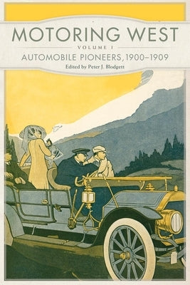 Motoring West: Volume 1: Automobile Pioneers, 1900-1909 by Blodgett, Peter J.