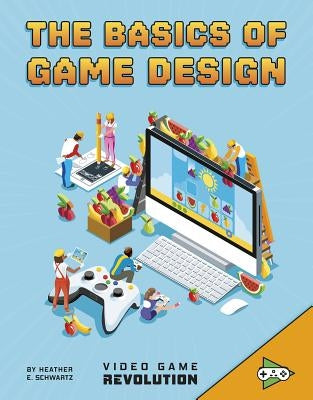 The Basics of Game Design by Schwartz, Heather E.