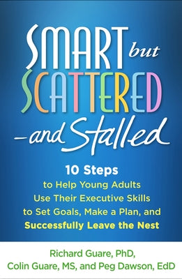 Smart But Scattered--And Stalled: 10 Steps to Help Young Adults Use Their Executive Skills to Set Goals, Make a Plan, and Successfully Leave the Nest by Guare, Richard