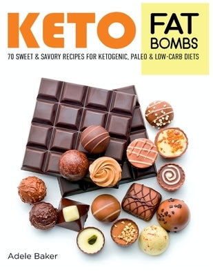 Keto Fat Bombs: 70 Sweet and Savory Recipes for Ketogenic, Paleo & Low-Carb Diets. Easy Recipes for Healthy Eating to Lose Weight Fast by Baker, Adele