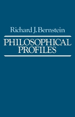 Philosophical Profiles: Essays in a Pragmatic Mode by Bernstein, Richard J.