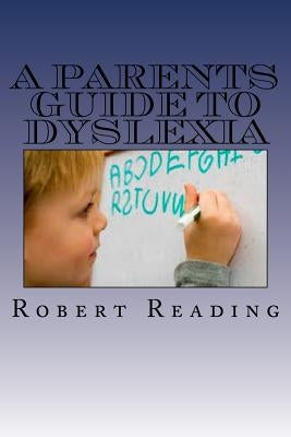 A Parents Guide to Dyslexia by Reading, Robert