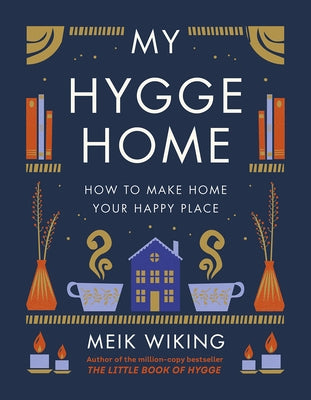 My Hygge Home: How to Make Home Your Happy Place by Wiking, Meik