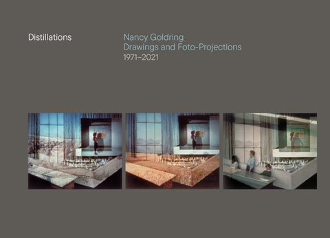 Distillations: Nancy Goldring Drawings and Foto-Projections 1971-2021 by Goldring, Nancy