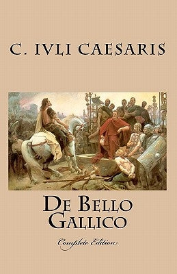 De Bello Gallico: Complete Edition by Hirti, A.