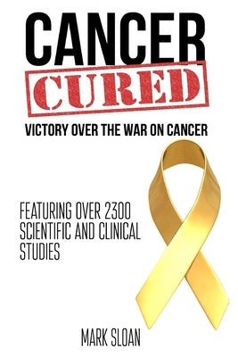 Cancer Cured: Victory Over The War On Cancer by Sloan, Mark