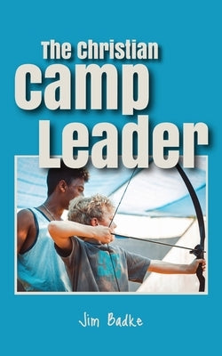 The Christian Camp Leader by Badke, Jim