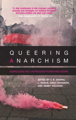Queering Anarchism: Addressing and Undressing Power and Desire by Ackelsberg, Martha