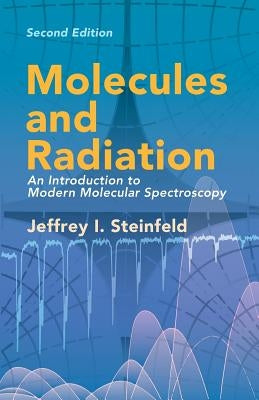 Molecules and Radiation: An Introduction to Modern Molecular Spectroscopy. Second Edition by Steinfeld, Jeffrey I.
