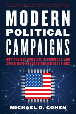 Modern Political Campaigns: How Professionalism, Technology, and Speed Have Revolutionized Elections by Cohen, Michael D.