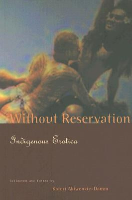 Without Reservation: Indigenous Erotica by Akiwenzie-Damm, Kateri