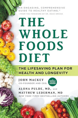 The Whole Foods Diet: The Lifesaving Plan for Health and Longevity by Mackey, John