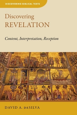 Discovering Revelation: Content, Interpretation, Reception by deSilva, David A.