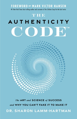 The Authenticity Code: The Art and Science of Success and Why You Can't Fake It to Make It by Lamm-Hartman, Sharon