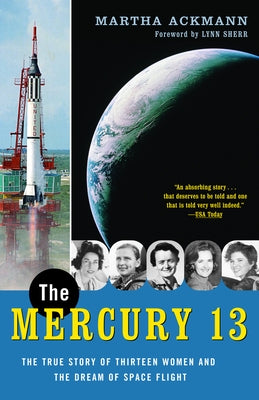 The Mercury 13: The True Story of Thirteen Women and the Dream of Space Flight by Ackmann, Martha