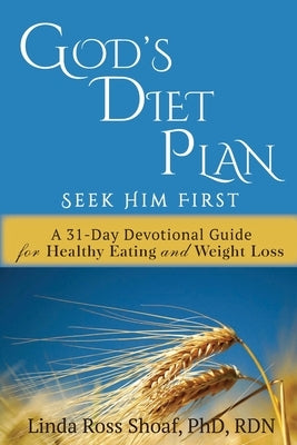 God's Diet Plan: Seek Him First: A 31-Day Devotional Guide for Healthy Eating and Weight Loss by Shoaf, Linda Ross