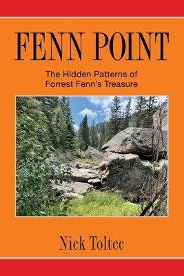 Fenn Point: The Hidden Patterns of Forrest Fenn's Treasure by Toltec, Nick