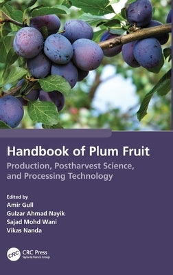 Handbook of Plum Fruit: Production, Postharvest Science, and Processing Technology by Gull, Amir