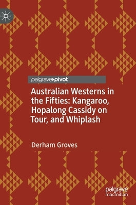 Australian Westerns in the Fifties: Kangaroo, Hopalong Cassidy on Tour, and Whiplash by Groves, Derham