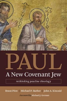 Paul, a New Covenant Jew: Rethinking Pauline Theology by Pitre, Brant