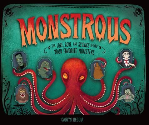 Monstrous: The Lore, Gore, and Science Behind Your Favorite Monsters by Beccia, Carlyn