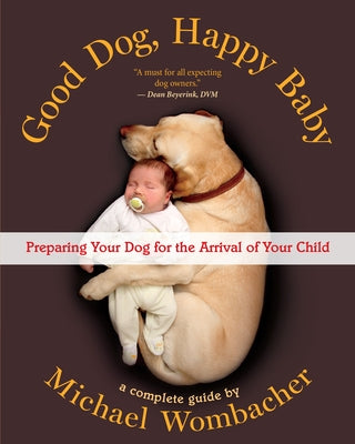 Good Dog, Happy Baby: Preparing Your Dog for the Arrival of Your Child by Wombacher, Michael