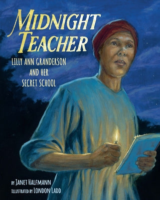 Midnight Teacher: Lilly Ann Granderson and Her Secret School by Halfmann, Janet