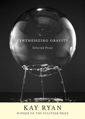 Synthesizing Gravity: Selected Prose by Ryan, Kay