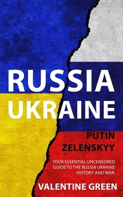 Russia Ukraine, Putin Zelenskyy: Your Essential Uncensored Guide to the Russia Ukraine history and war. by Green, Valentine