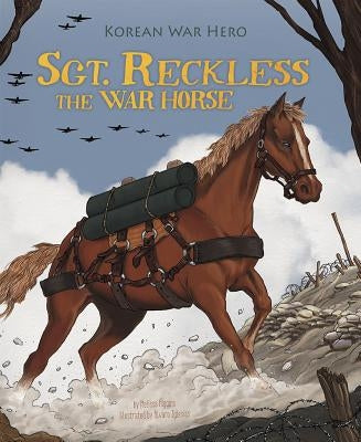 Sgt. Reckless the War Horse: Korean War Hero by Higgins, Melissa