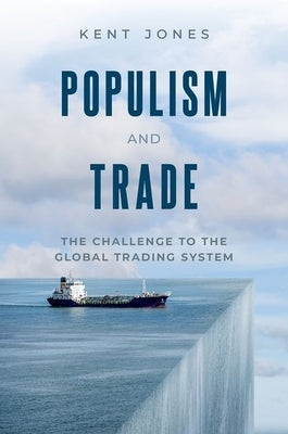 Populism and Trade: The Challenge to the Global Trading System by Jones, Kent