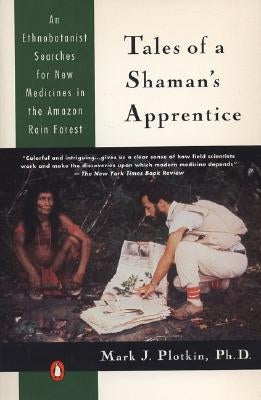 Tales of a Shaman's Apprentice: An Ethnobotanist Searches for New Medicines in the Rain Forest by Plotkin, Mark J.