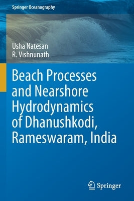 Beach Processes and Nearshore Hydrodynamics of Dhanushkodi, Rameswaram, India by Natesan, Usha