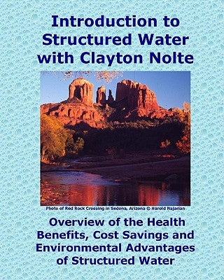 Introduction to Structured Water with Clayton Nolte: Overview of the Health Benefits, Cost Savings and Environmental Advantages of Structured Water by Nolte, Clayton M.