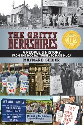The Gritty Berkshires: A People's History from the Hoosac Tunnel to Mass MoCA by Seider, Maynard