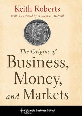 The Origins of Business, Money, and Markets by Roberts, Keith