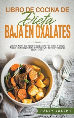 Libro de cocina de dieta baja en oxalatos.Recetas saludables para tratar la inflamación, los dolores crónicos y los cálculos renales. by Joseph, Haley