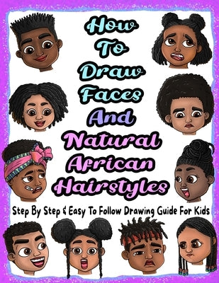 How To Draw Faces And Natural African Hairstyles: Step By Step & Easy To Follow Drawing Guide For Kids: Suitable For Older Kids Ages 8 & Up, Young Art by Press, Merry Blossoms