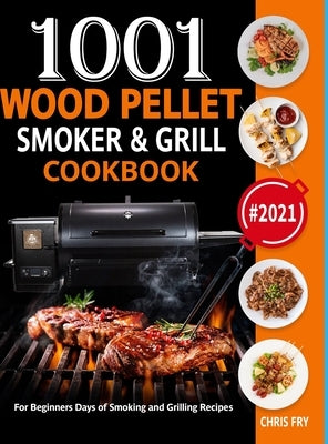 Wood Pellet Smoker and Grill Cookbook: 1001 For Beginners Days of Smoking and Grilling Recipe book: The Ultimate Barbecue Recipes and BBQ meals #2021 by Fry, Chris