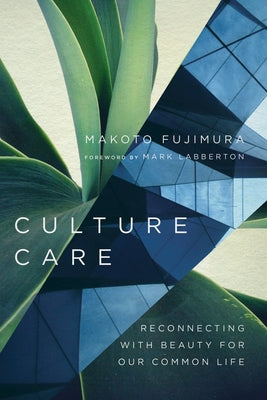 Culture Care: Reconnecting with Beauty for Our Common Life by Fujimura, Makoto