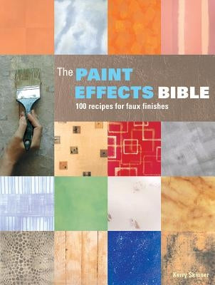 The Paint Effects Bible: 100 Recipes for Faux Finishes by Skinner, Kerry