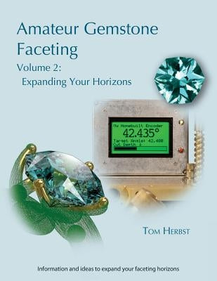 Amateur Gemstone Faceting Volume 2: Expanding Your Horizons by Herbst, Tom